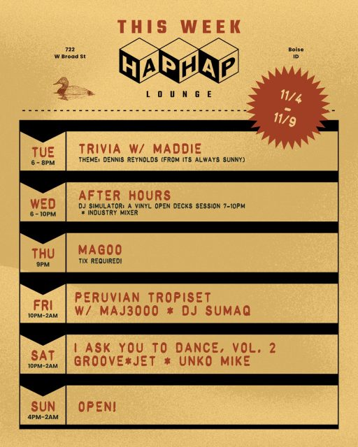 This week at Hap Hap
Trivia, movies, and fresh sets from some of our favorite DJs ‼️

11/4 - TRIVIA w/ @musheno.m 
11/5 - AFTER HOURS 
11/6- @magootheband - @backcountryfilmfestival AFTER PARTY
11/7 - @maj3o_ AND DJ SUMAQ
11/8 - @groove8jet AND @_unkomike 
11/9 - OPEN 

Come early, stay late.

*All Hap Hap events are now available on @dicefm
