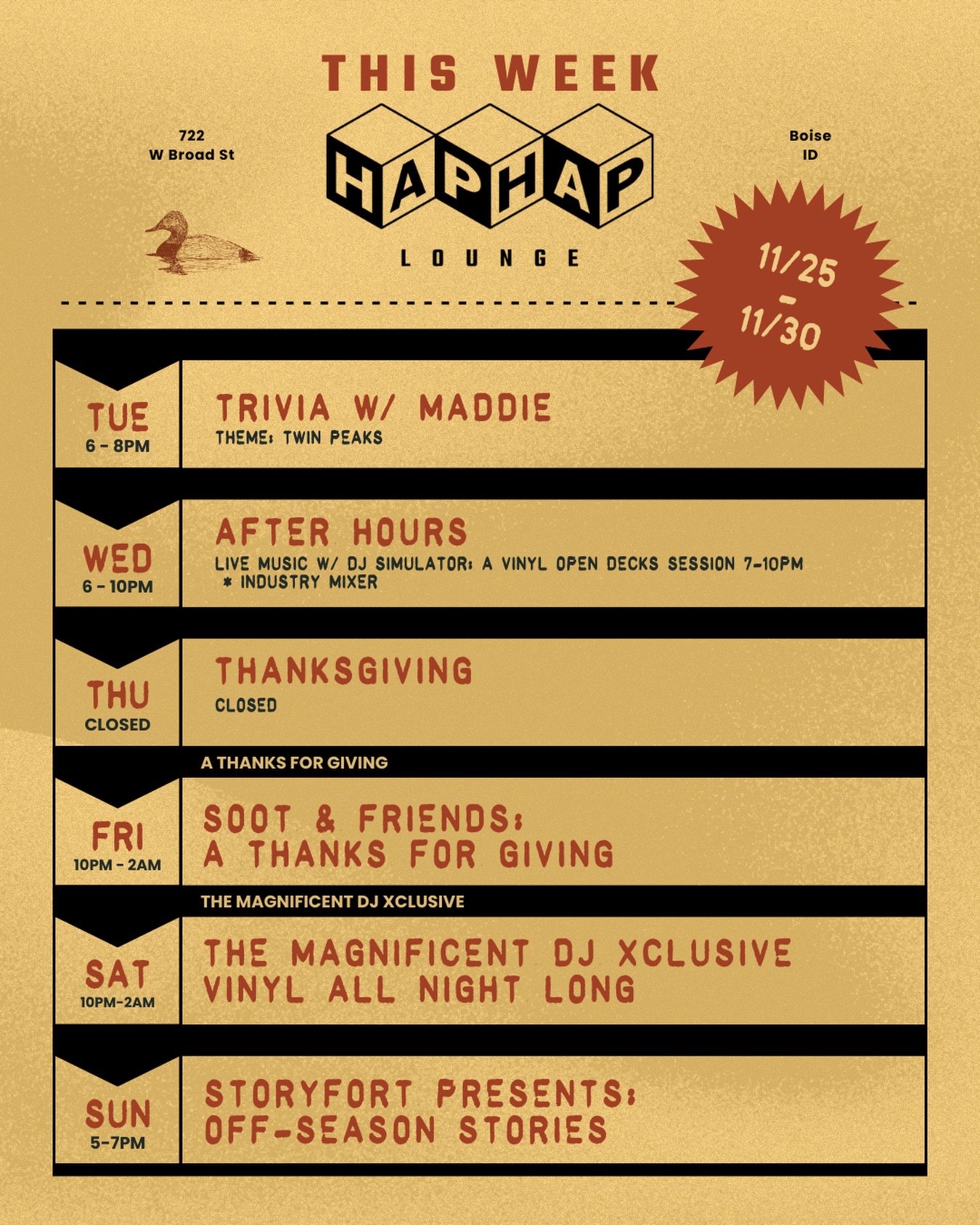 This week at Hap Hap
Trivia, movies, and fresh sets from some of our favorite DJs ‼️

11/25 - TRIVIA w/ @musheno.m 
11/26 - AFTER HOURS 
11/27 - CLOSED
11/28 - SOOT & FRIENDS: A THANKS FOR GIVING
11/29 - THE MAGNIFICENT DJ XCLUSIVE
VINYL ALL NIGHT LONG 
11/30 - OFF SEASON STORIES 

Come early, stay late.

*All Hap Hap events are now available on @dicefm