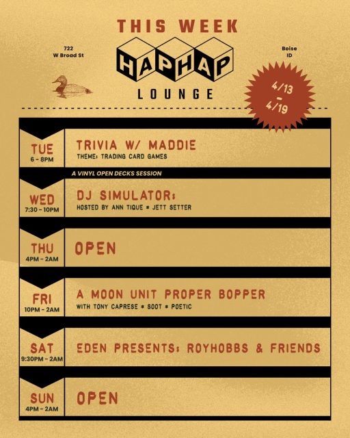 This week at Hap Hap! 
Trivia, events, and fresh sets from some of our favorite DJs ‼️

4/14 - TRIVIA w/ @musheno.m 
4/15 - DJ SIMULATOR 
4/16 - OPEN
4/17 - @moon.unit.djs 
4/18 - @edeneventsboise - @royhobbssss & FRIENDS
4/19 - OPEN 

Come early, stay late.

*All Hap Hap events are now available on @dicefm